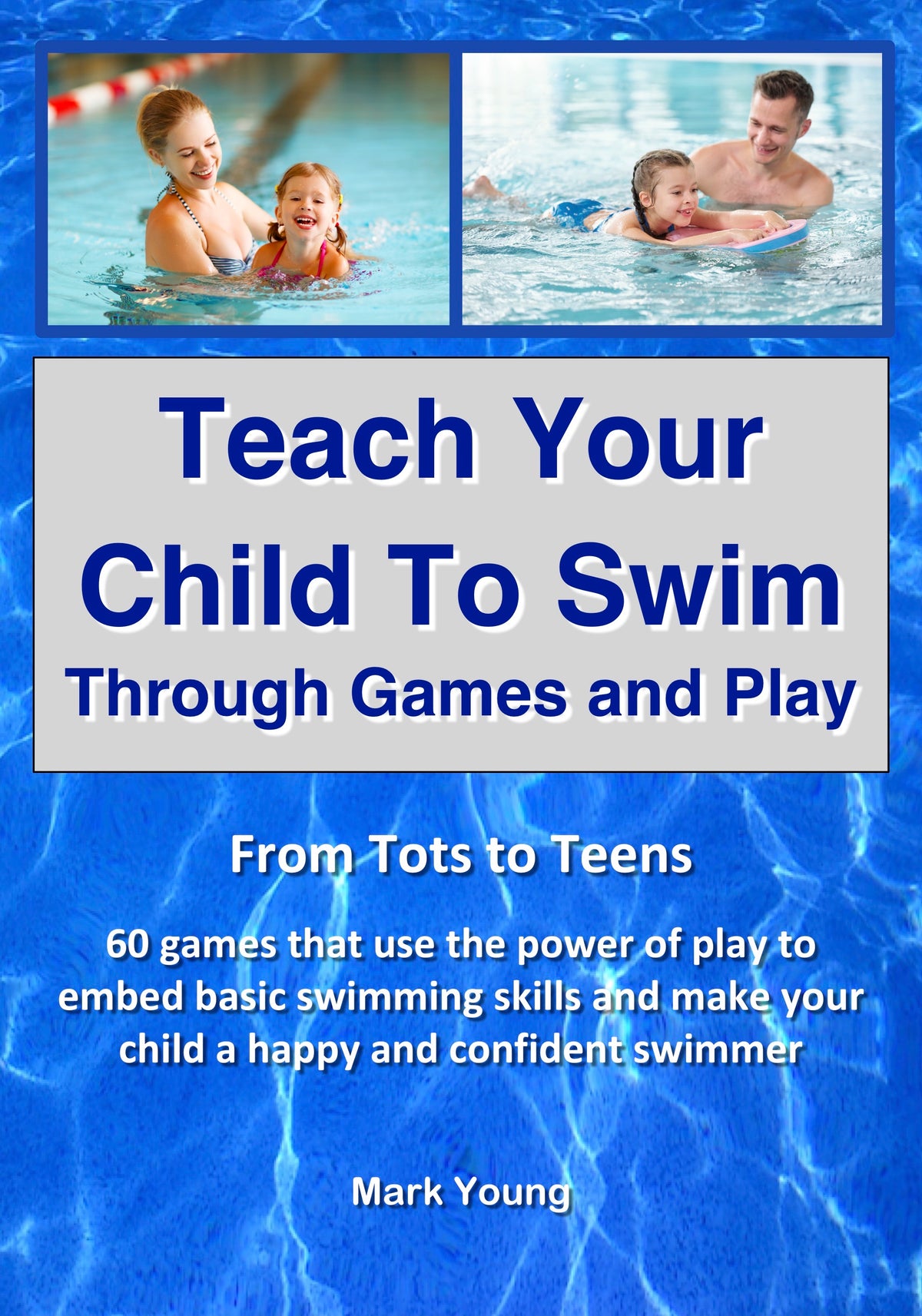 Book cover for 'Teach Your Child To Swim Through Games and Play' featuring images of children learning swimming skills in water, with a pool background.