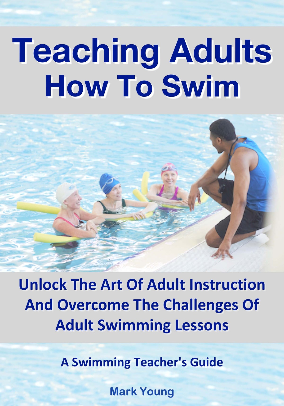 Cover of the book 'Teaching Adults How To Swim' featuring an image of a swimming instructor with adults in a pool, focusing on adult swimming instruction.